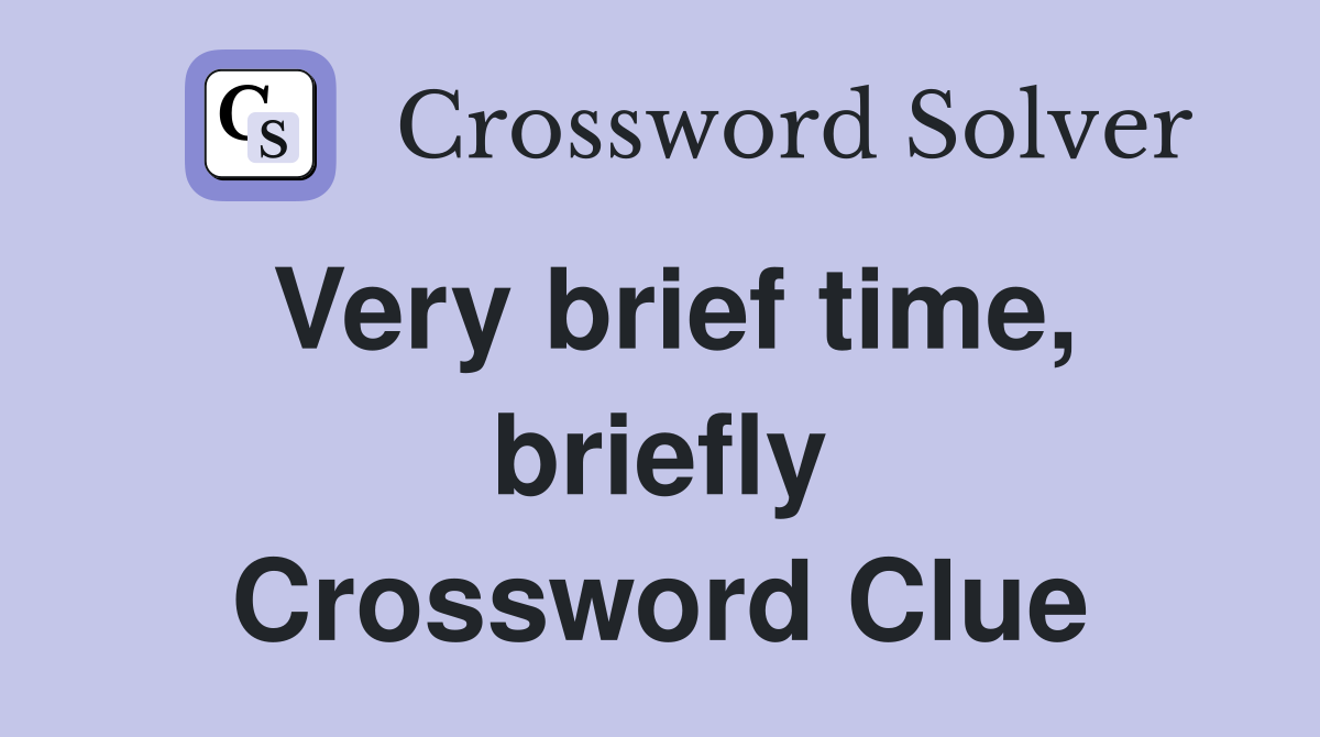 Very brief time, briefly Crossword Clue