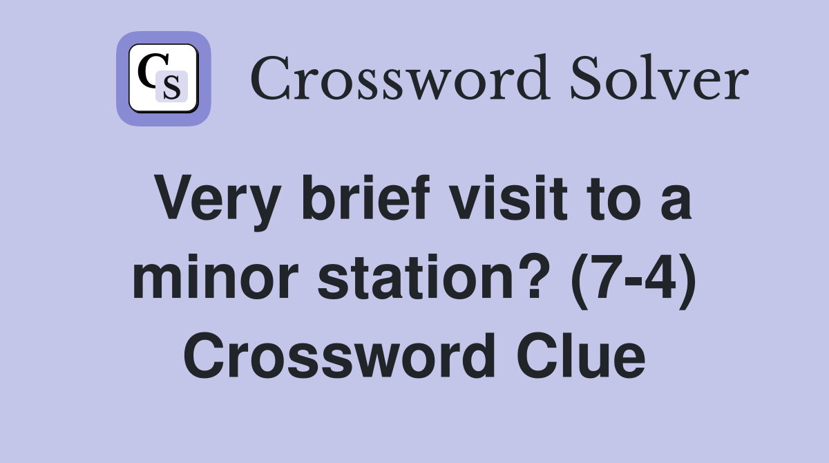 Very brief visit to a minor station? (7-4) Crossword Clue
