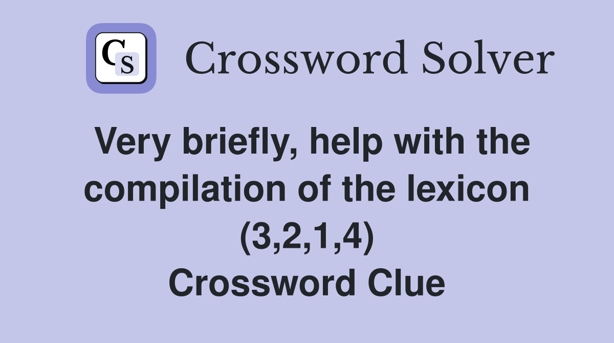 Very briefly, help with the compilation of the lexicon (3,2,1,4) Crossword Clue