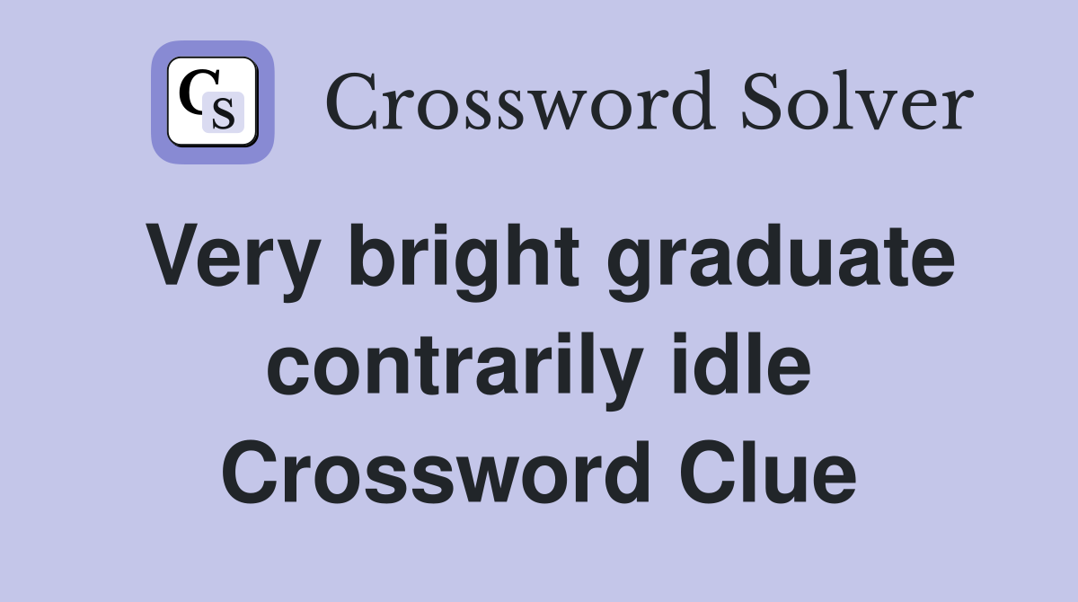 Very bright graduate contrarily idle Crossword Clue