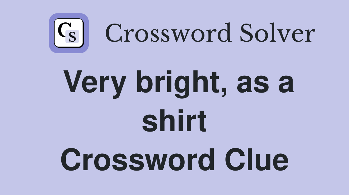 Very bright, as a shirt Crossword Clue