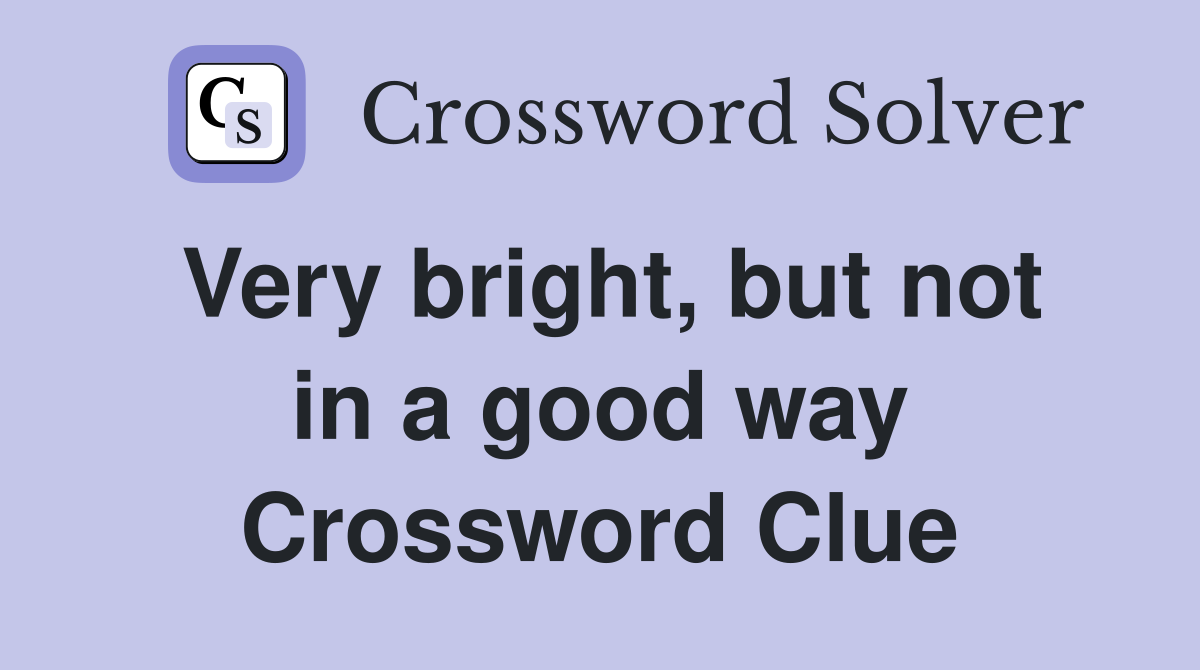 Very bright, but not in a good way Crossword Clue