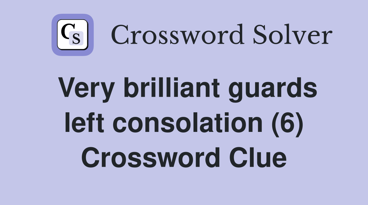 Very brilliant guards left consolation (6) Crossword Clue