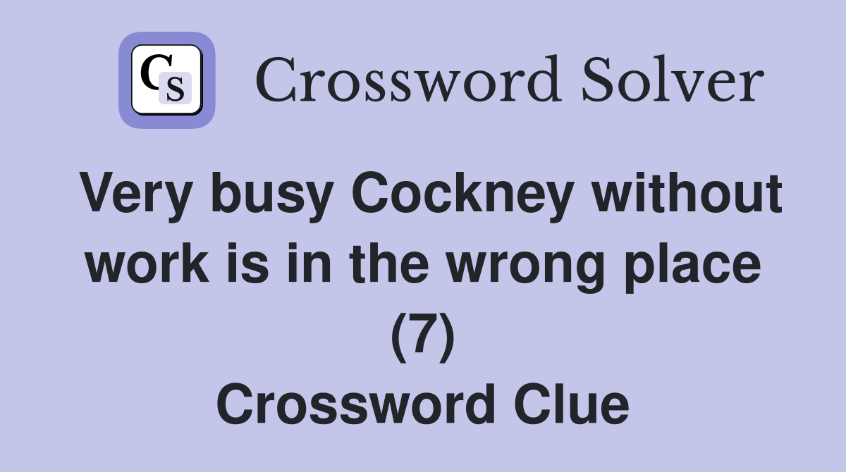 Very busy Cockney without work is in the wrong place (7) Crossword Clue