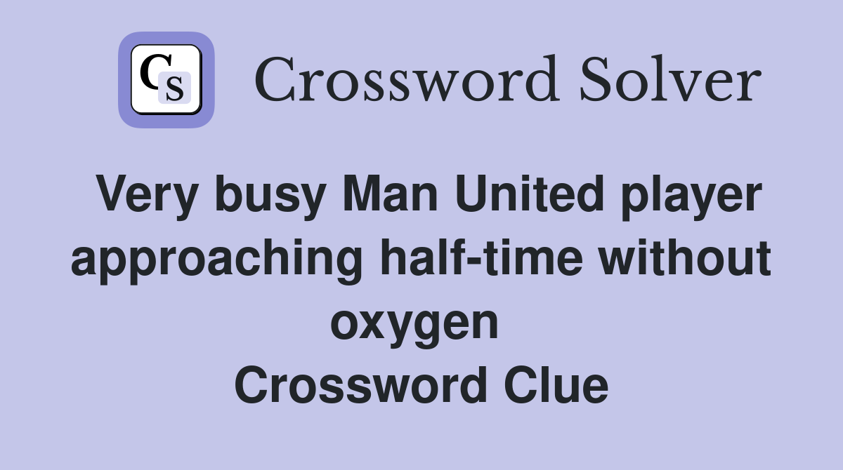Very busy Man United player approaching half-time without oxygen  Crossword Clue