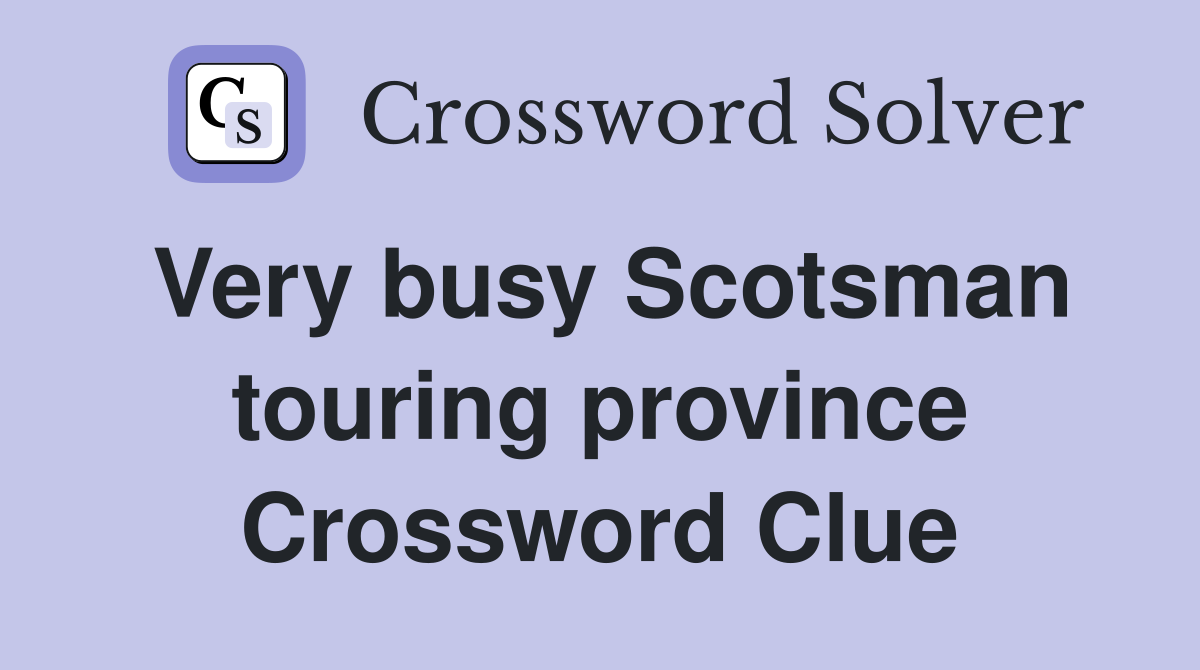 Very busy Scotsman touring province Crossword Clue