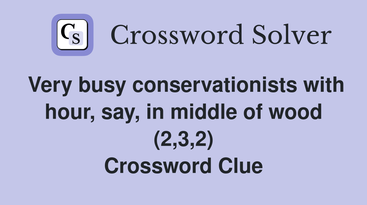 Very busy conservationists with hour, say, in middle of wood (2,3,2) Crossword Clue
