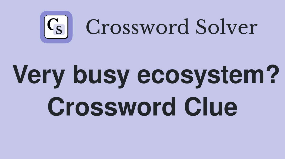 Very busy ecosystem? Crossword Clue