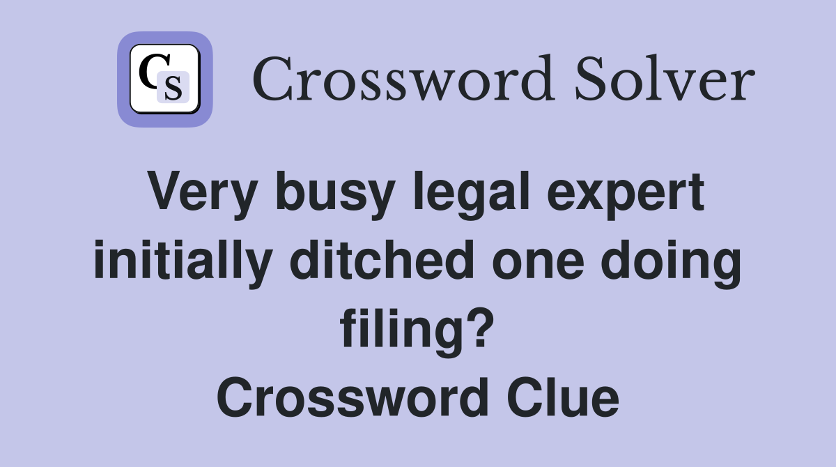 Very busy legal expert initially ditched one doing filing? Crossword Clue