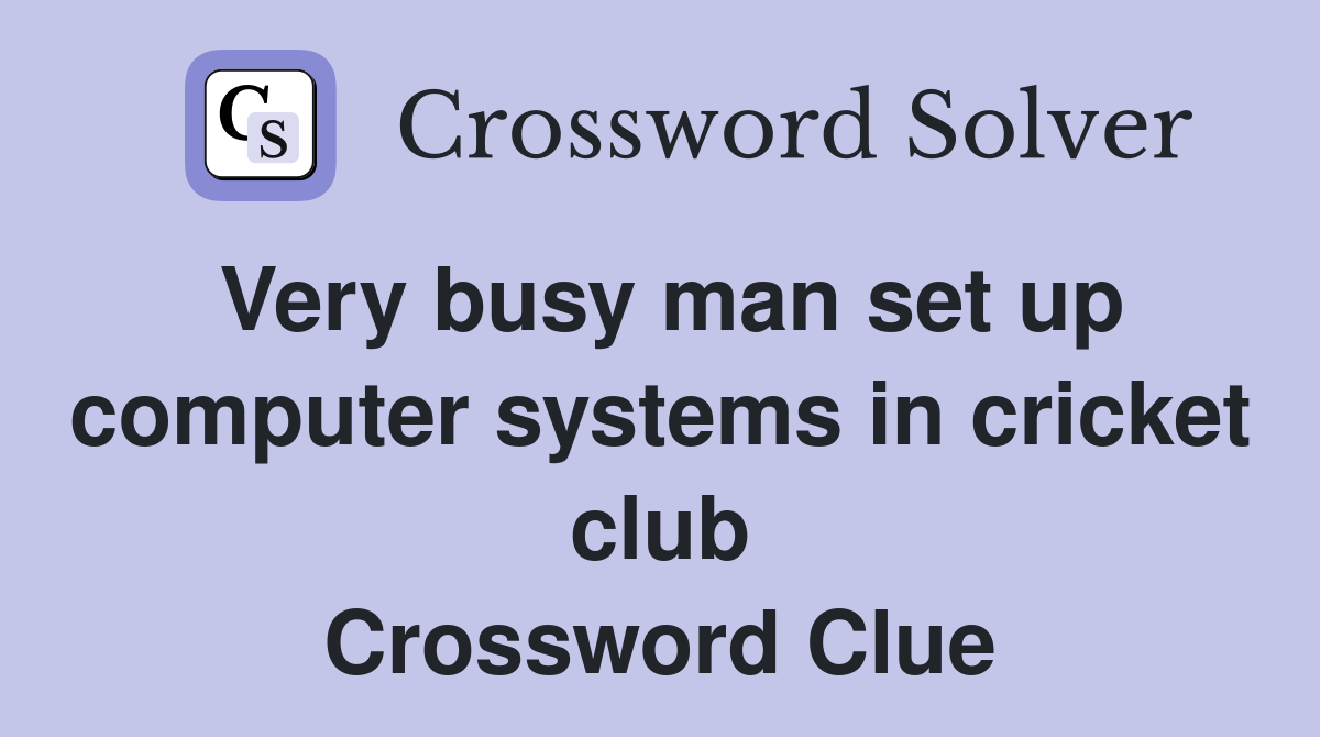 Very busy man set up computer systems in cricket club Crossword Clue