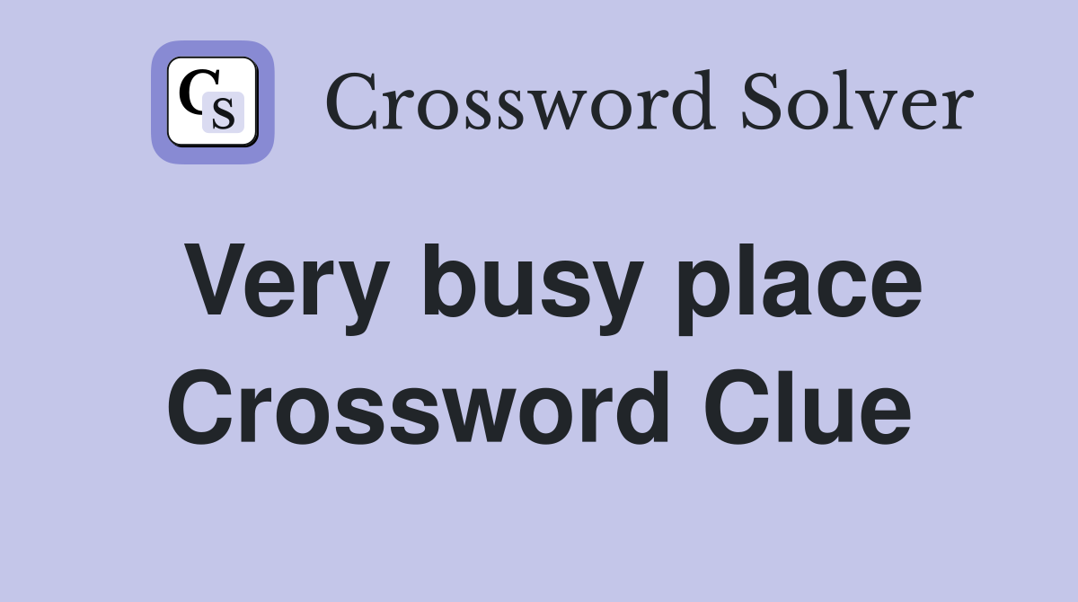 Very busy place Crossword Clue