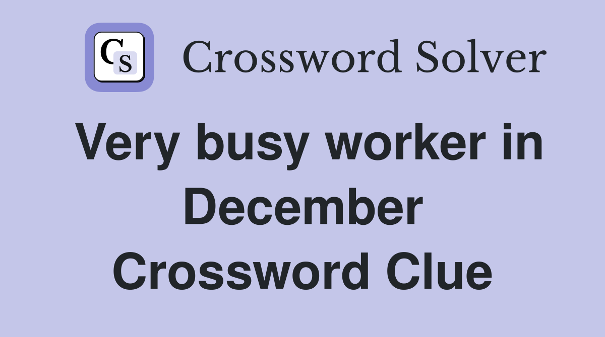 Very busy worker in December Crossword Clue
