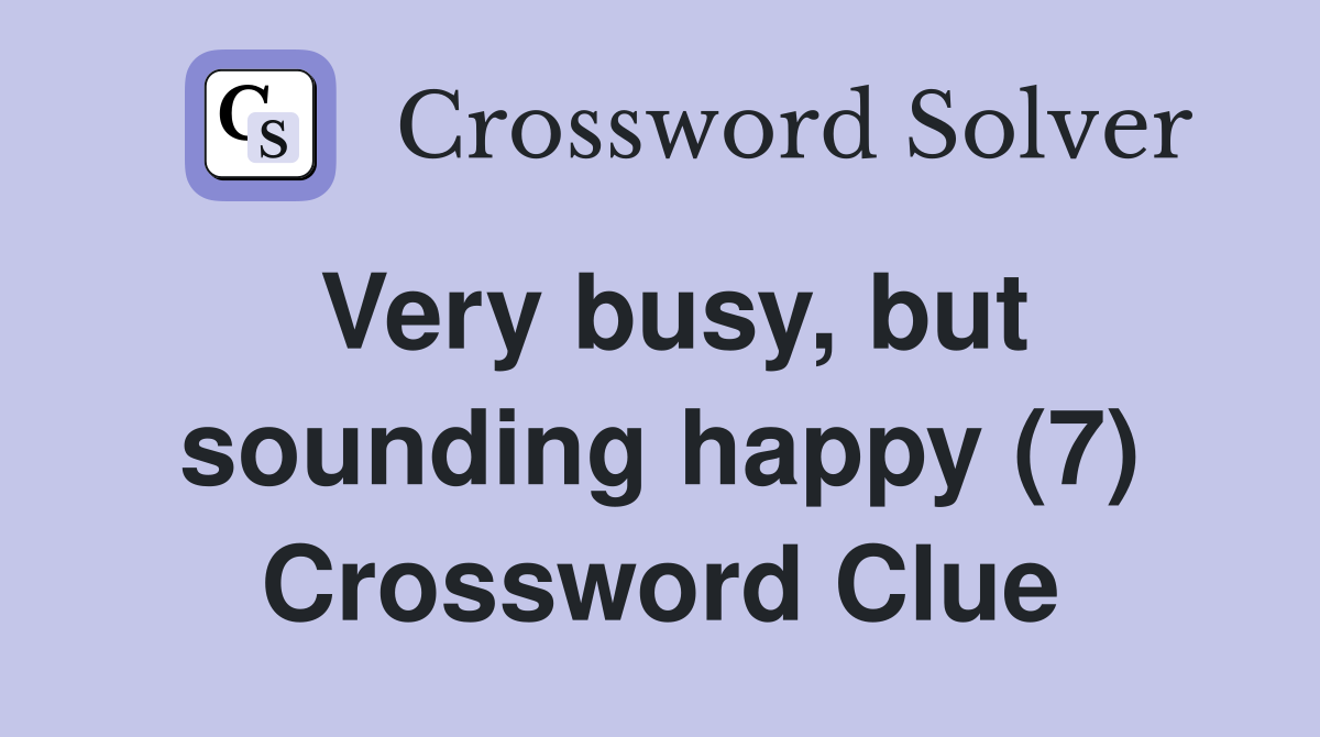 Very busy, but sounding happy (7) Crossword Clue