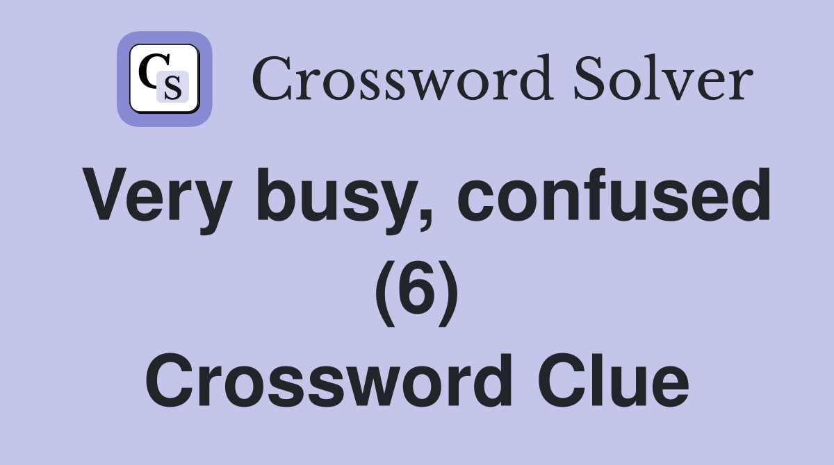 Very busy, confused (6) Crossword Clue