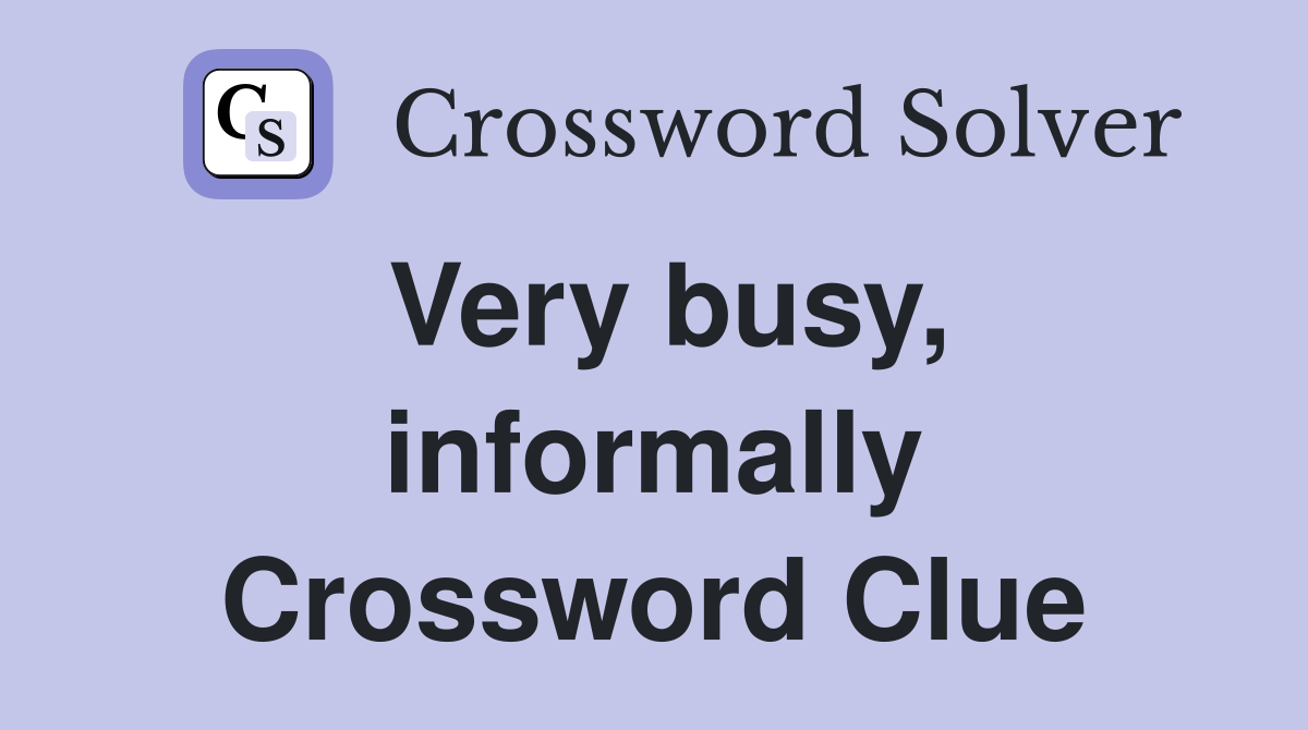 Very busy, informally Crossword Clue