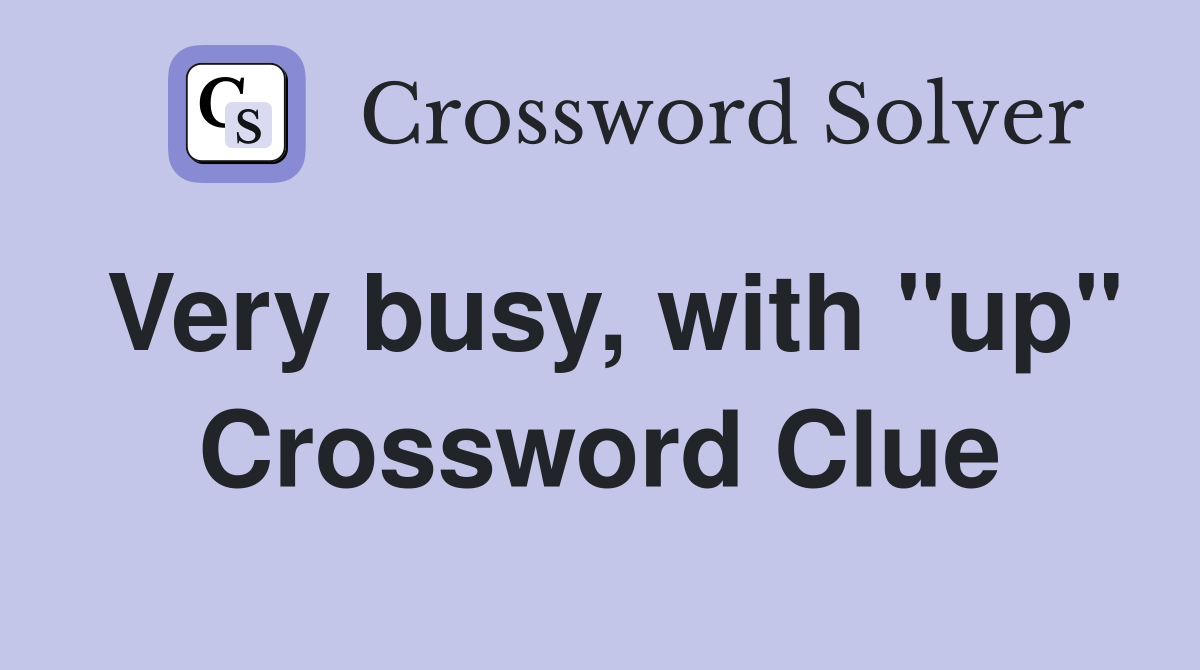 Very busy, with "up" Crossword Clue
