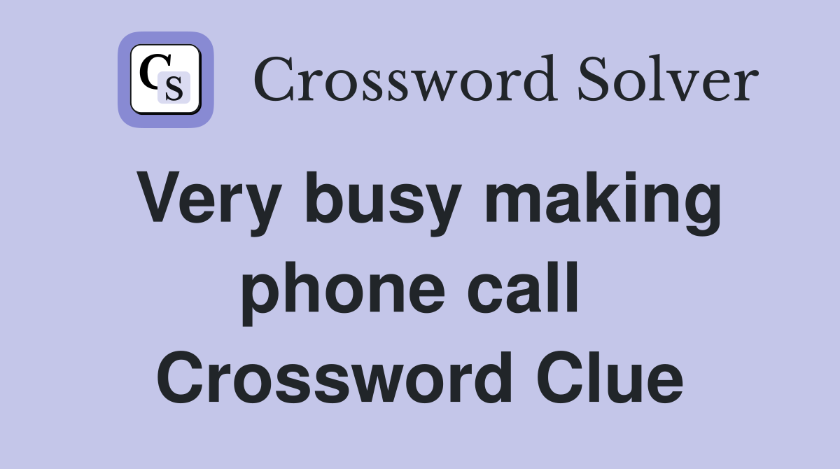 Very busy making phone call  Crossword Clue