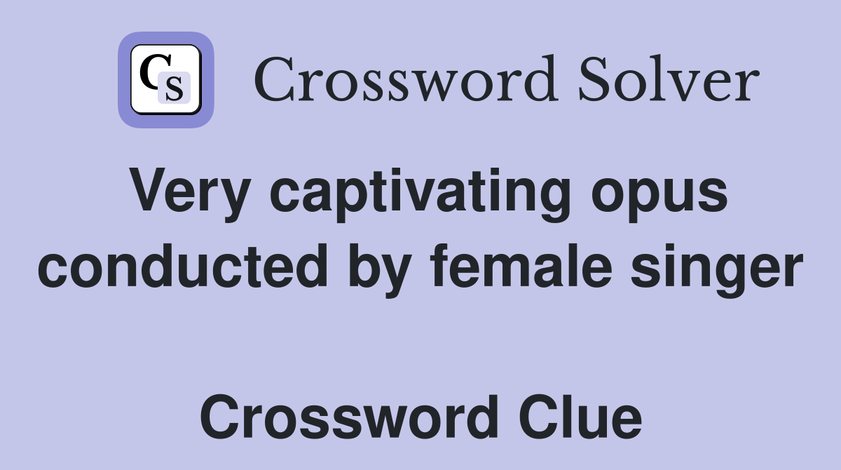 Very captivating opus conducted by female singer  Crossword Clue