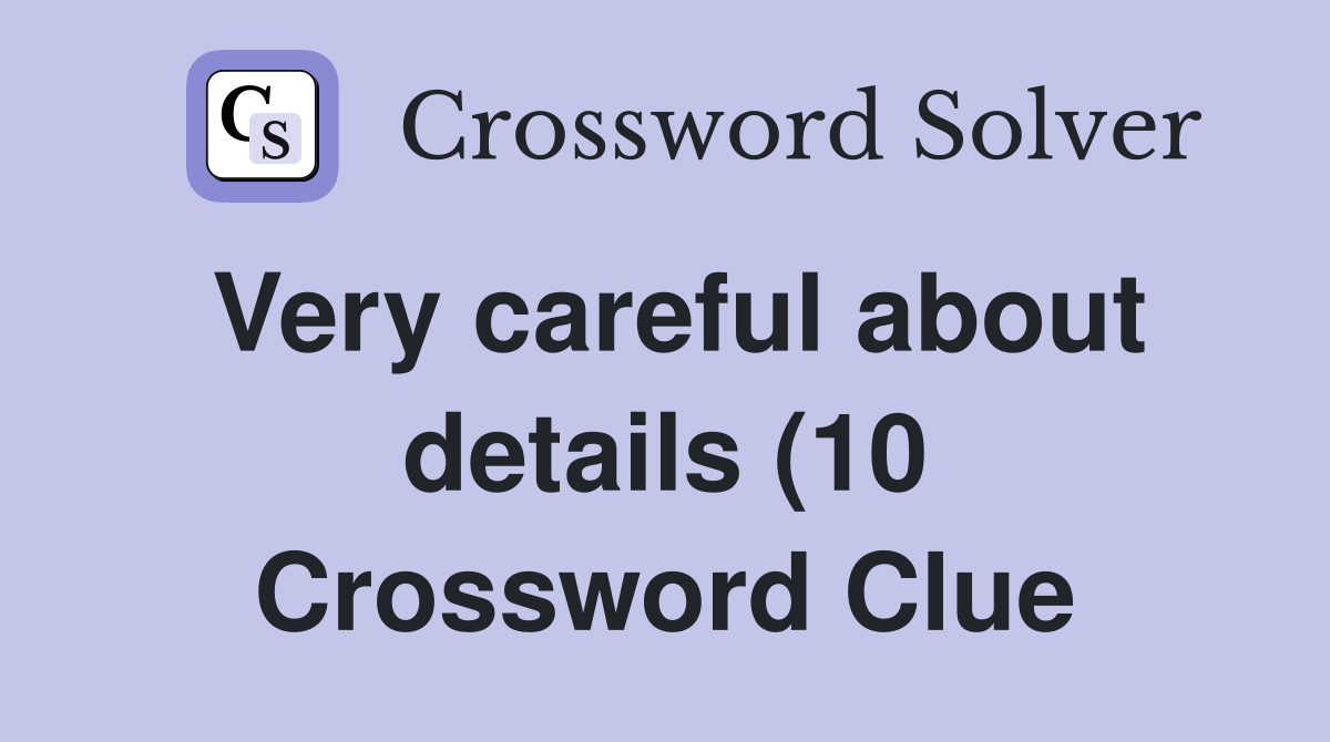 Very careful about details (10) Crossword Clue Answers Crossword Solver Very careful about details (10) Crossword Clue Answers Crossword Solver