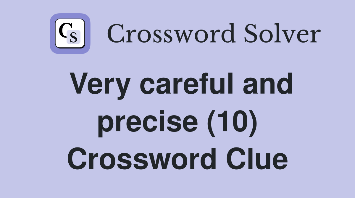 Very careful and precise (10) Crossword Clue