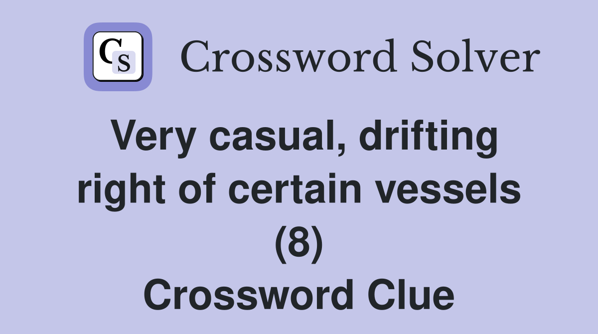 Very casual, drifting right of certain vessels (8) Crossword Clue