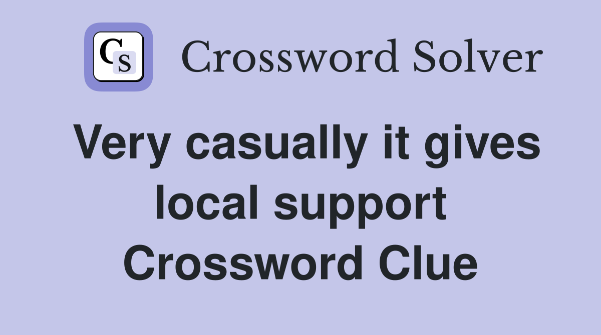 Very casually it gives local support Crossword Clue