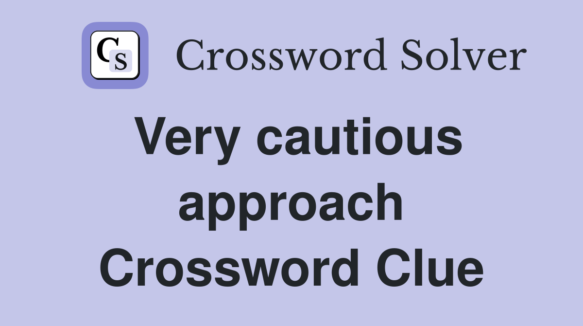 Very cautious approach Crossword Clue