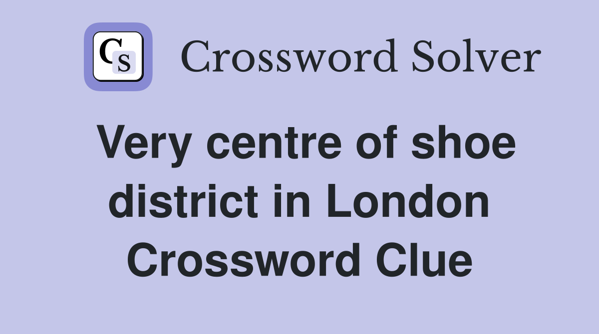Very centre of shoe district in London Crossword Clue