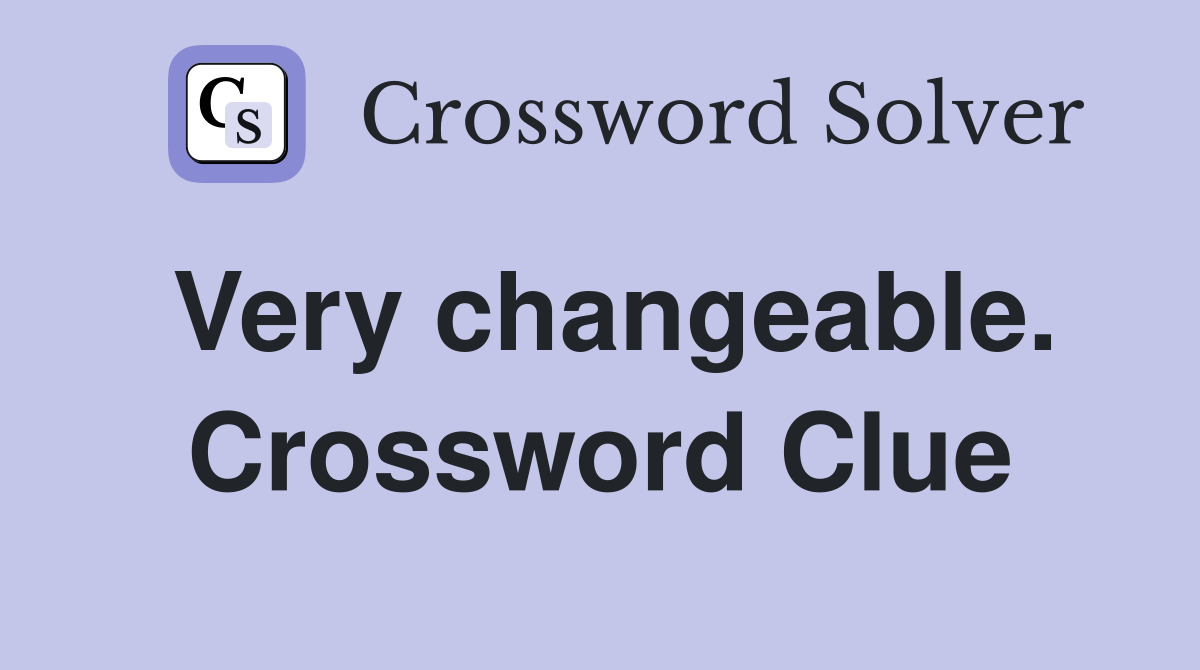 Very changeable. Crossword Clue