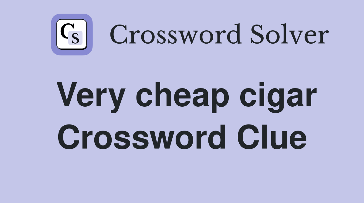 Very cheap cigar Crossword Clue