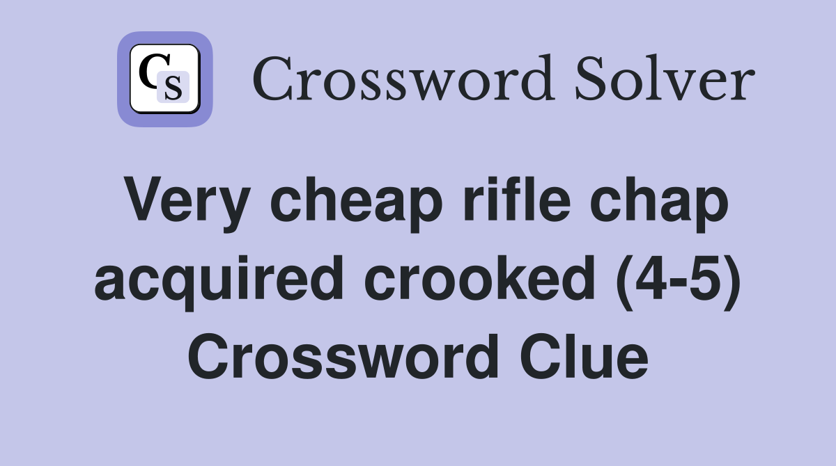 Very cheap rifle chap acquired crooked (4-5) Crossword Clue