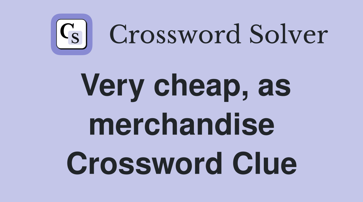 Very cheap, as merchandise Crossword Clue