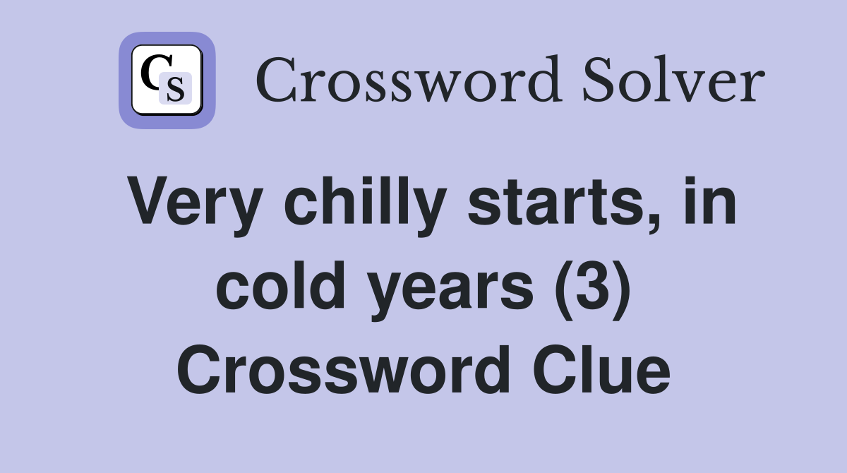 Very chilly starts, in cold years (3) Crossword Clue