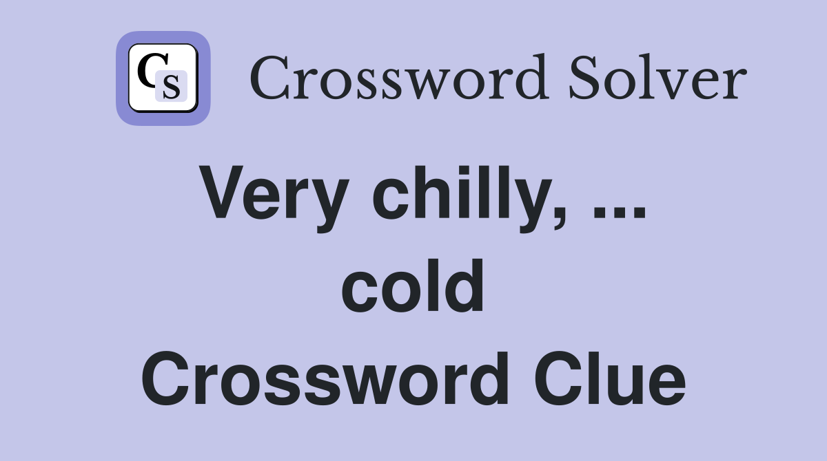 Very chilly, ... cold Crossword Clue