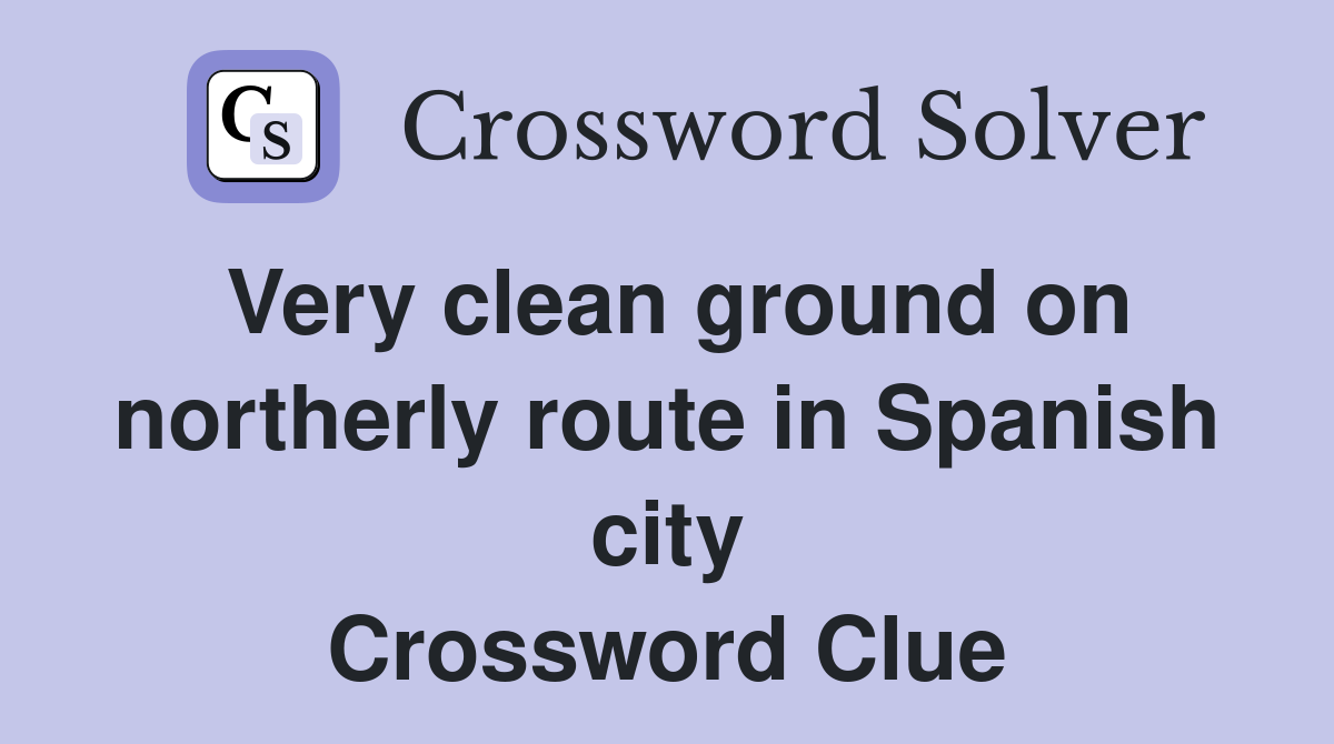 Very clean ground on northerly route in Spanish city Crossword Clue
