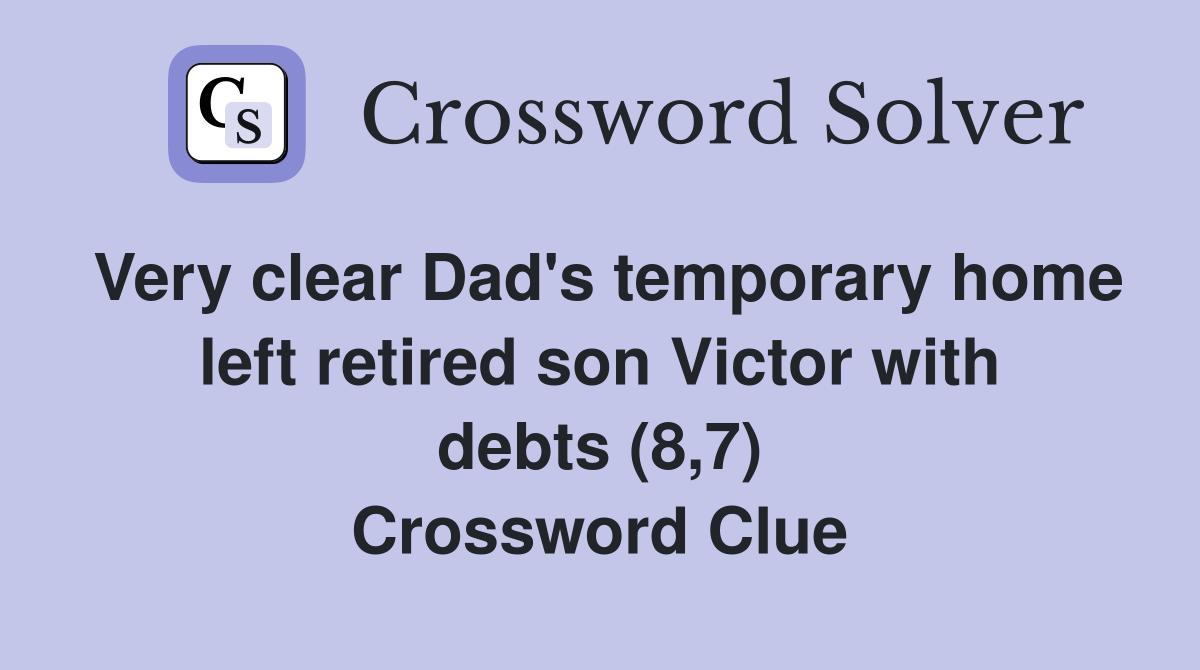 Very clear Dad's temporary home left retired son Victor with debts (8,7) Crossword Clue