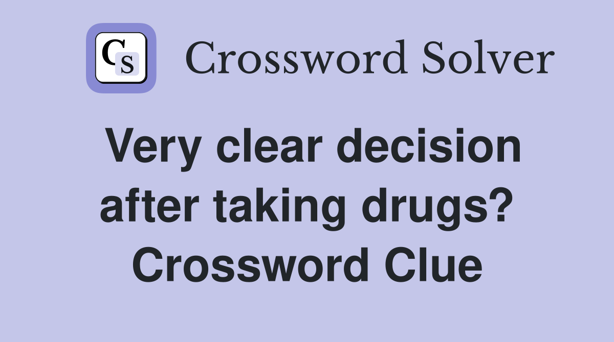 Very clear decision after taking drugs? Crossword Clue