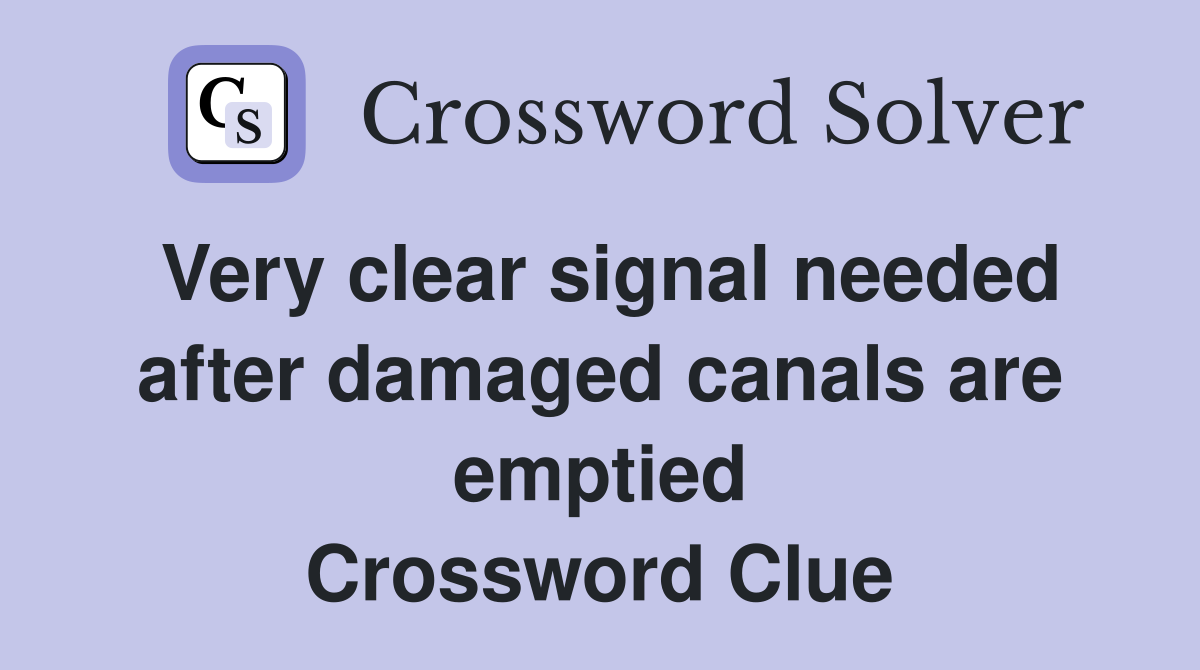 Very clear signal needed after damaged canals are emptied Crossword Clue