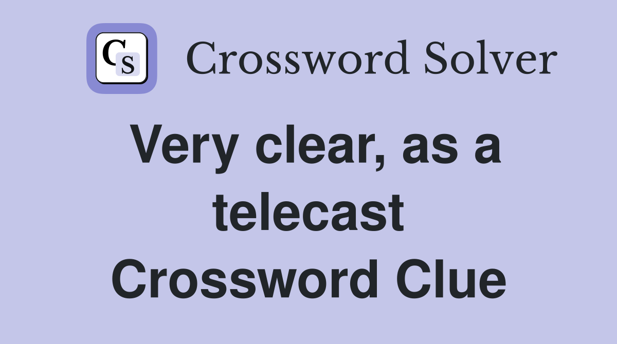 Very clear, as a telecast Crossword Clue