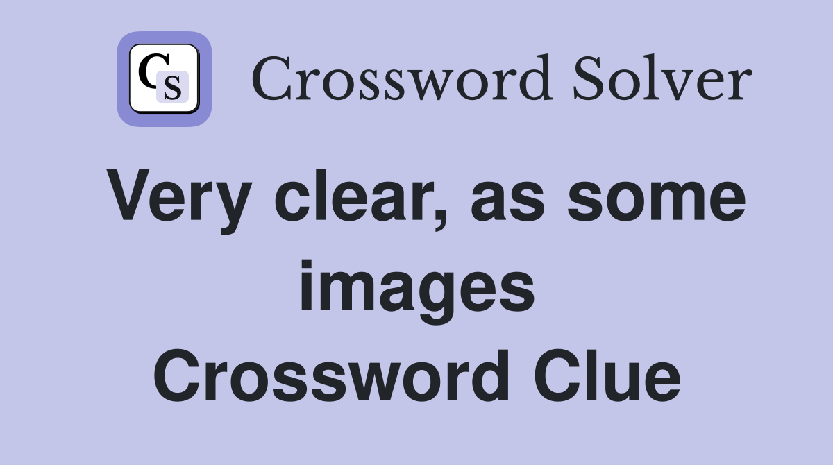 Very clear, as some images Crossword Clue