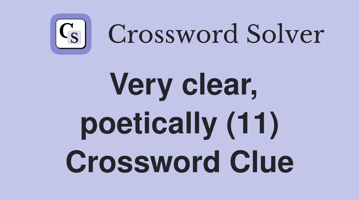 Very clear, poetically (11) Crossword Clue
