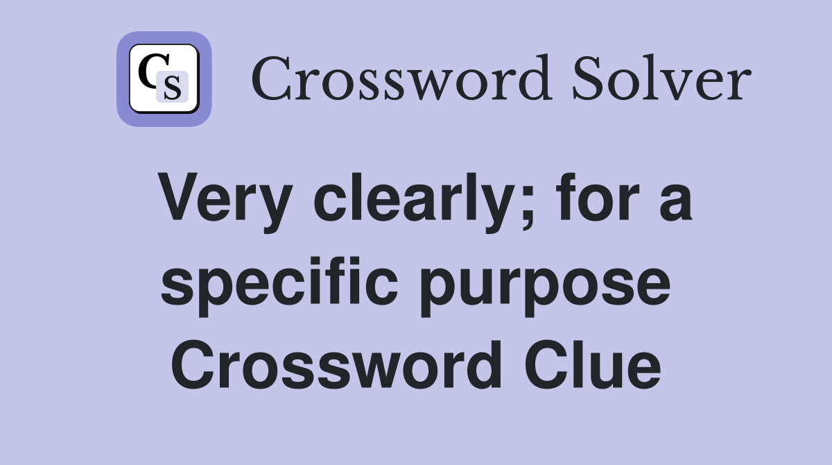 Very clearly; for a specific purpose Crossword Clue