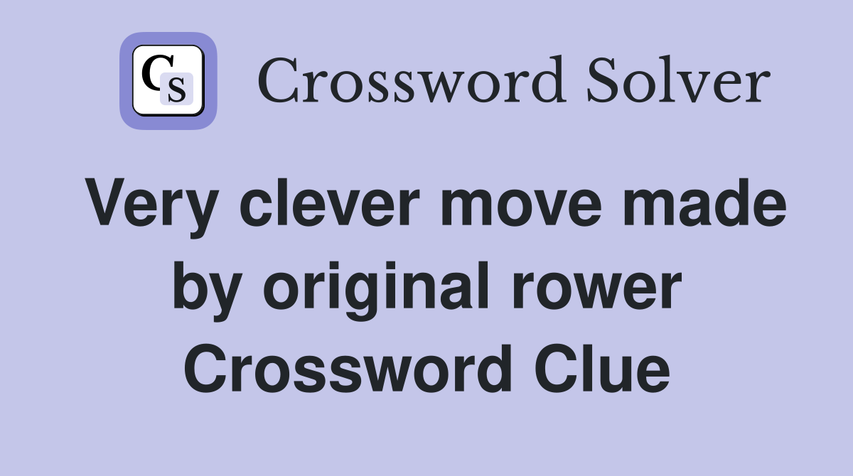 Very clever move made by original rower Crossword Clue