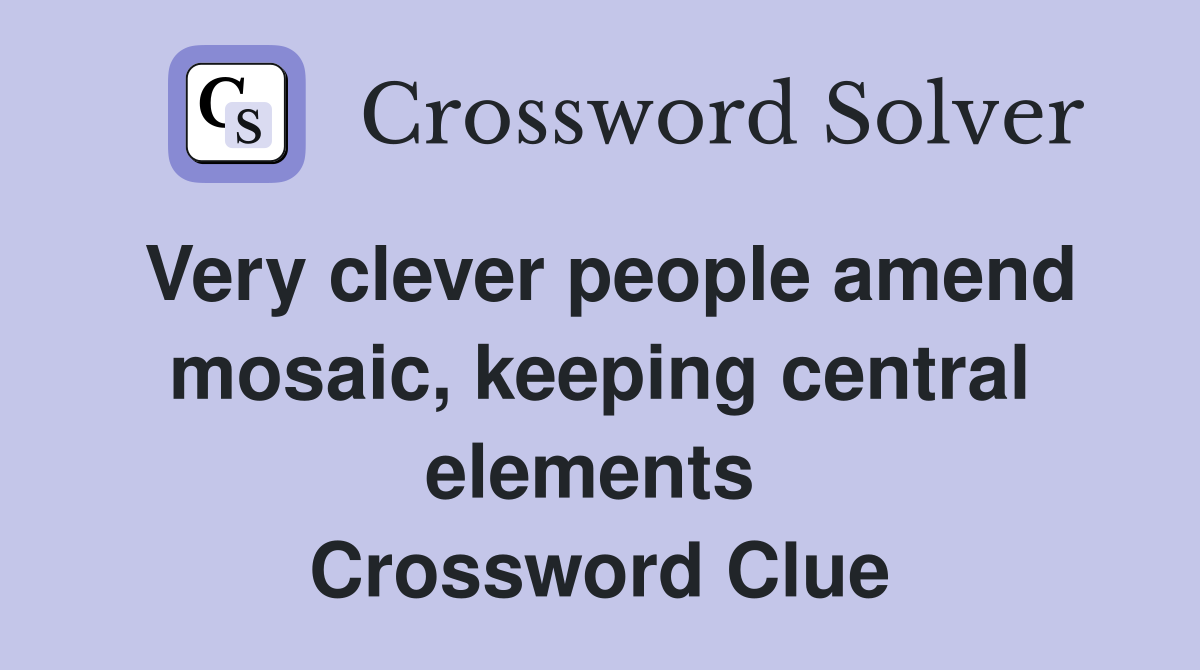 Very clever people amend mosaic, keeping central elements  Crossword Clue