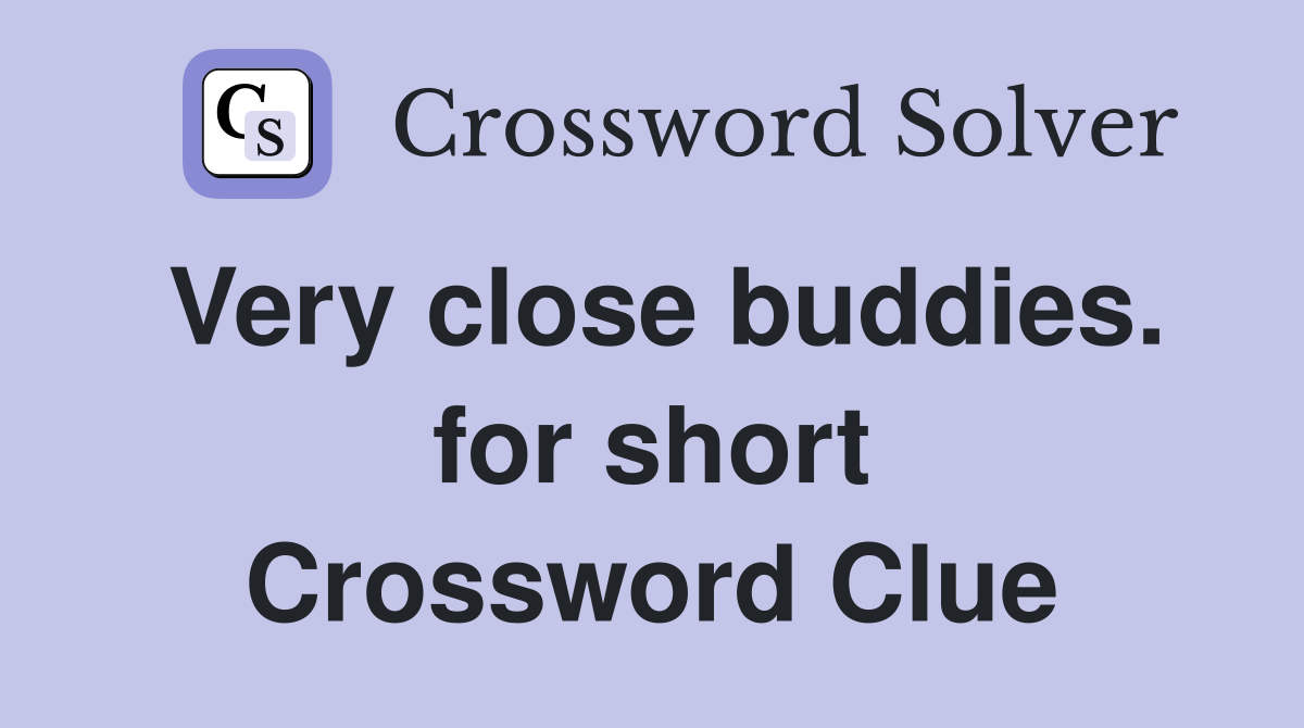 Very close buddies. for short Crossword Clue
