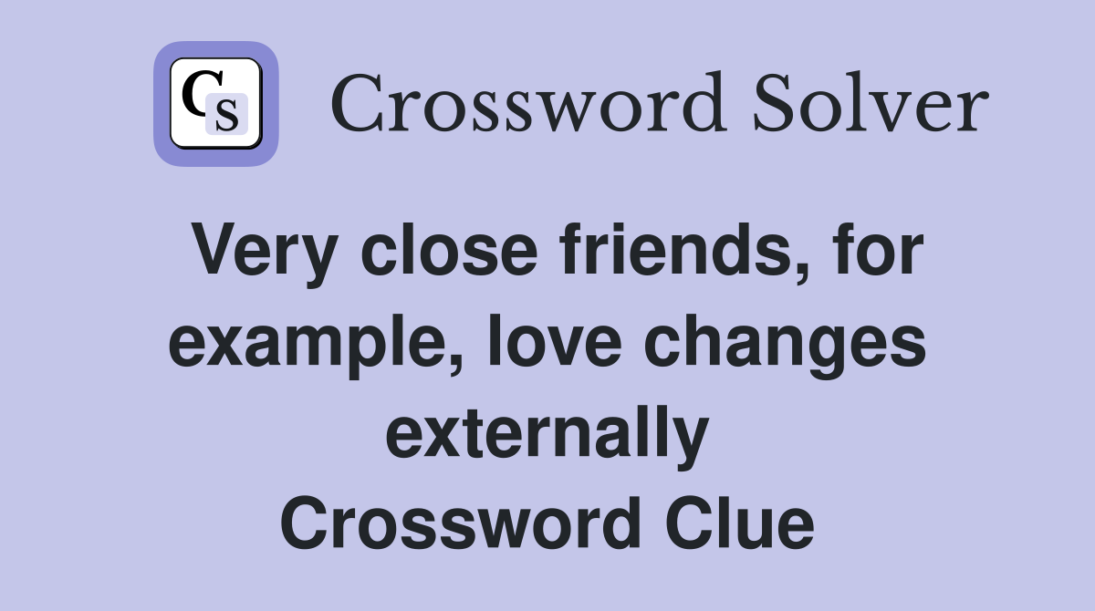 Very close friends, for example, love changes externally Crossword Clue