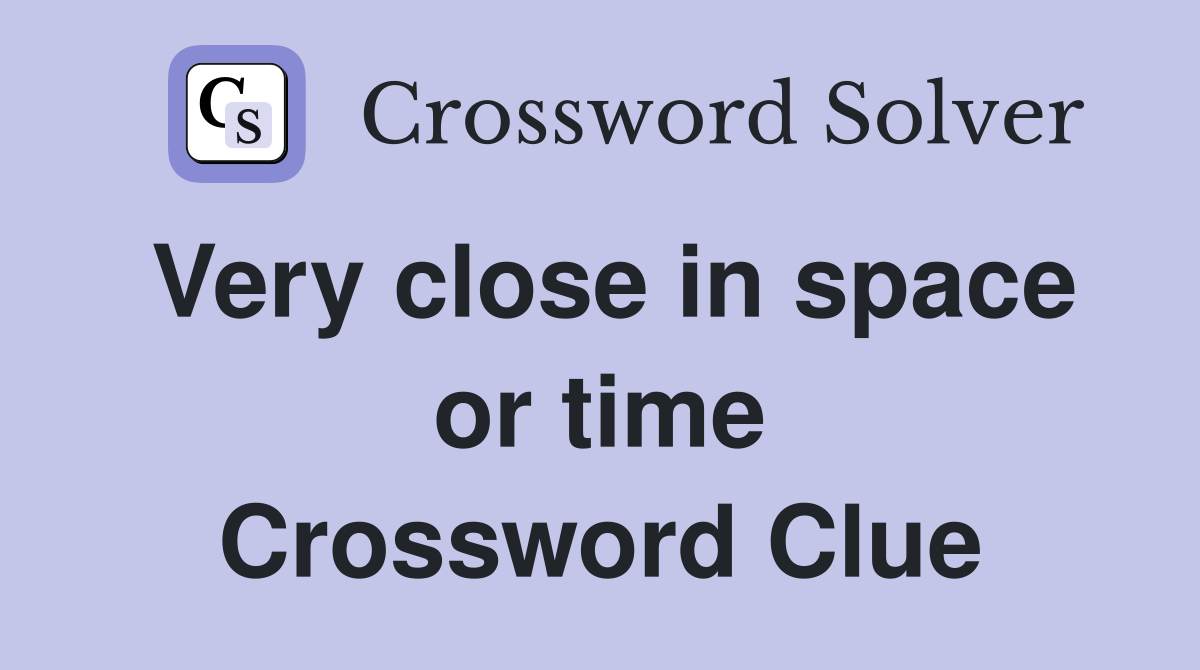 Very close in space or time Crossword Clue