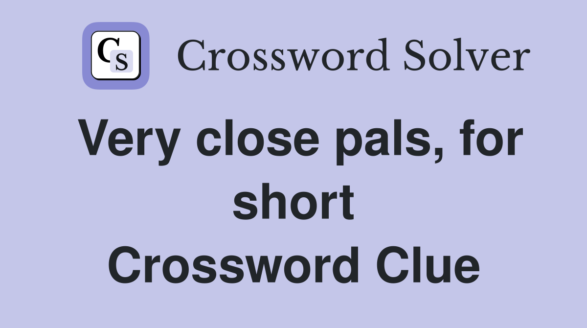 Very close pals, for short Crossword Clue