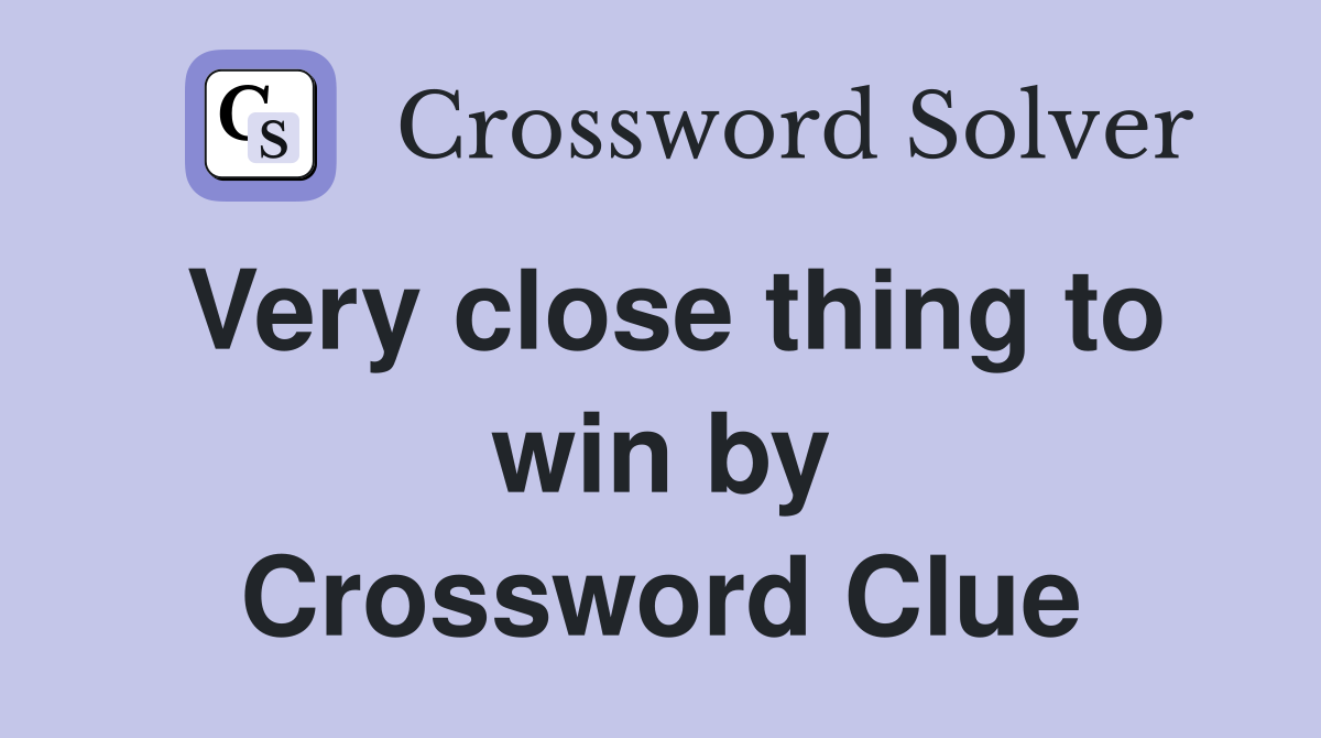 Very close thing to win by Crossword Clue