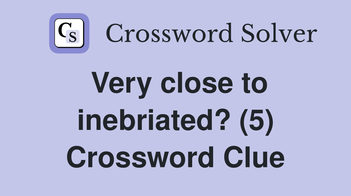 Very close to inebriated? (5) Crossword Clue